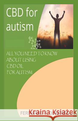 CBD for Autism: All You Need to Know about Using CBD Oil for Autism Ferdinand H 9781726685337