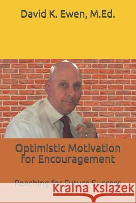 Optimistic Motivation for Encouragement: Reaching for Future Success David K. Ewe 9781726699587 Independently Published