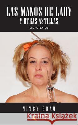 Las Manos de Lady Y Otras Astillas: Microtextos Nitsy Grau 9781726705615 Independently Published