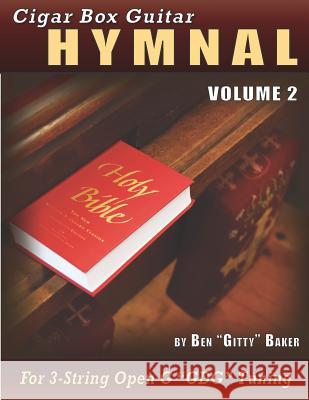Cigar Box Guitar Hymnal Volume 2: 55 MORE Classic Christian Hymns Arranged For 3-String GDG Cigar Box Guitars Baker, Ben Gitty 9781726705899 Independently Published