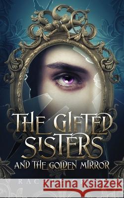 The Gifted Sisters And The Golden Mirror Rachel Crist 9781726710404 Independently Published