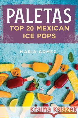 Paletas: Top 20 Mexican Ice Pops Maria Gomez 9781726713085