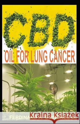 CBD Oil for Lung Cancer: All You Need to Know about Using CBD Oil to Treat Lung Cancer (the Leading Cause of Cancer Death) Ferdinand H 9781726720571