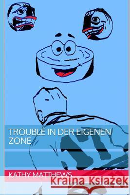 Trouble in Der Eigenen Zone Kathy Matthews Kathy Matthews 9781726723725 Independently Published