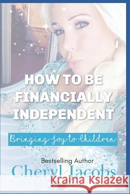 How to Be Financially Independent Bringing Joy to Children Carla Wynn Hall Cheryl Jacobs 9781726725255