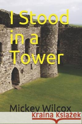 I Stood in a Tower Mickey Wilcox 9781726734950 Independently Published