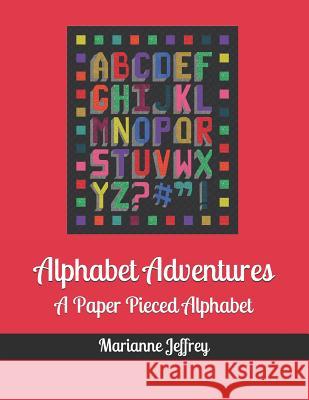 Alphabet Adventures: A Paper Pieced Alphabet Marianne G. Jeffrey 9781726735117 Independently Published
