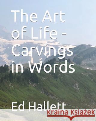 The Art of Life - Carvings in Words Andrew Hallett William Hallett Margaret Hallett 9781726735681
