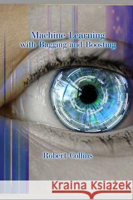 Machine Learning with Bagging and Boosting Robert Collins 9781726736121 Independently Published