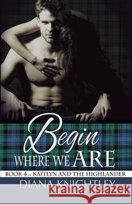 Begin Where We Are Diana Knightley 9781726740449 Independently Published