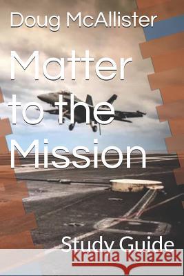 Matter to the Mission: Study Guide Doug McAllister 9781726741941