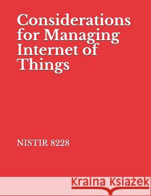 Considerations for Managing Internet of Things: NISTIR 8228 Cybersecurity and Privacy Risks National Institute of Standards and Tech 9781726745123