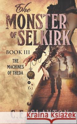 The Monster of Selkirk Book 3: The Machines of Theda C. E. Clayton 9781726747141 Independently Published
