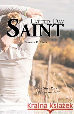 Latter Day Saint: One Girl's Race to Discover Her Faith Bradley R. Jones 9781726747639