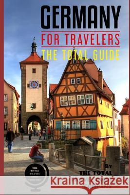 GERMANY FOR TRAVELERS. The total guide: The comprehensive traveling guide for all your traveling needs. Guide Company, The Total Travel 9781726748049 Independently Published
