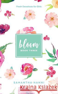 Bloom Book 3: Fresh Devotions for Girls Samantha Hanni 9781726748100 Independently Published