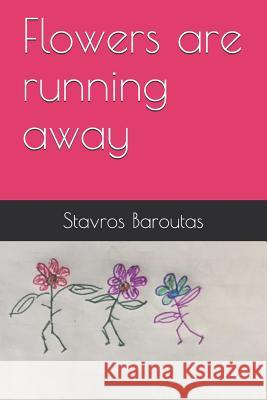 Flowers Are Running Away Stavros Baroutas 9781726750080