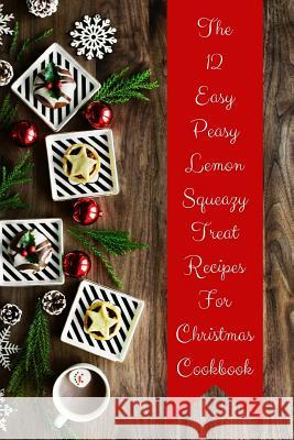 The 12 Easy Peasy Lemon Squeazy Treat Recipes for Christmas Cookbook Spudthedog Books 9781726755801 Independently Published