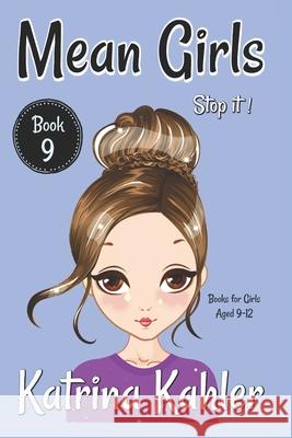 MEAN GIRLS - Book 9 - Stop It!: Books for Girls aged 9-12 Kaz Campbell, Katrina Kahler 9781726758338 Independently Published
