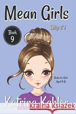 MEAN GIRLS - Book 9 - Stop It!: Books for Girls aged 9-12 Kaz Campbell, Katrina Kahler 9781726758338