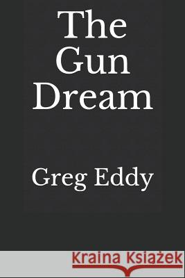 The Gun Dream Greg Eddy 9781726758758 Independently Published
