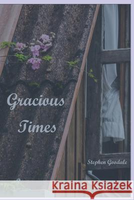 Gracious Times Stephen a. Goodale 9781726767729