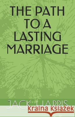 The Path to a Lasting Marriage Jack Harris 9781726768887