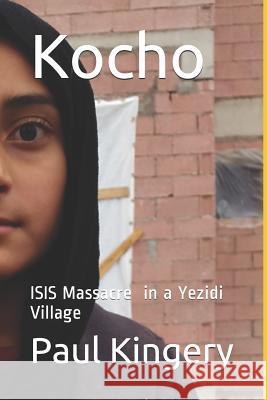 Kocho: Isis Massacre in a Yezidi Village Paul Kingery 9781726768993 Independently Published