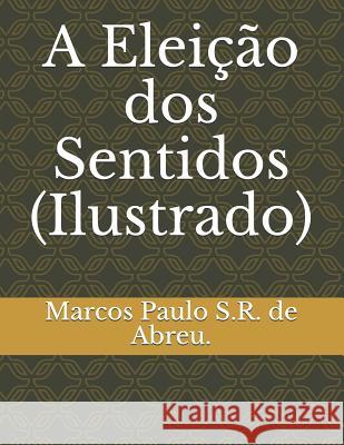 A Eleição DOS Sentidos (Ilustrado) S. R. de Abreu, Marcos Paulo 9781726773423
