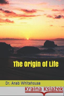 The Origin of Life Anab Whitehouse 9781726776585 Independently Published