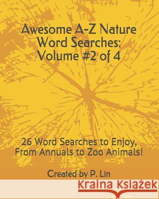Awesome A-Z Nature Word Searches: Volume #2 of 4: 26 Word Searches to Enjoy, From Annuals to Zoo Animals! Lin, P. a. 9781726777902 Independently Published