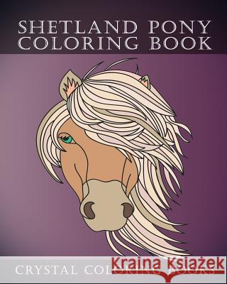 Shetland Pony Coloring Book: Simple Hand Drawn Line Drawings. Each Page Has a Different Design. Crystal Coloring Books 9781726778220