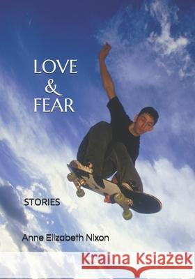 Love & Fear: Stories Anne Elizabeth Nixon 9781726778466 Independently Published