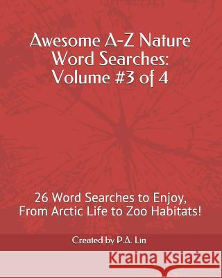 Awesome A-Z Nature Word Searches: Volume #3 of 4: 26 Word Searches to Enjoy, From Arctic Life to Zoo Habitats! Lin, P. a. 9781726780711 Independently Published