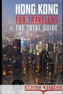 HONG KONG FOR TRAVELERS. The total guide: The comprehensive traveling guide for all your traveling needs. Guide Company, The Total Travel 9781726783330 Independently Published