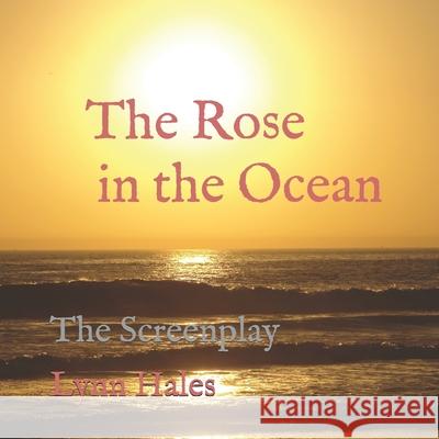 The Rose in the Ocean: Screenplay Lynn Hales 9781726783927 Independently Published