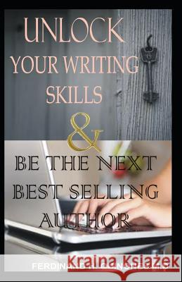 Unlock Your Writing Skills & Be the Next Best Selling Author: An Ultimate Guide to Writing Your First Book Ferdinand H 9781726786706