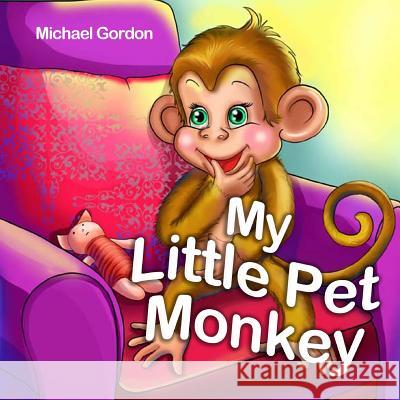 My Little Pet Monkey: (children's Book about a Little Boy and His Funny Pet Monkey) Michael Gordon 9781726789592 Independently Published