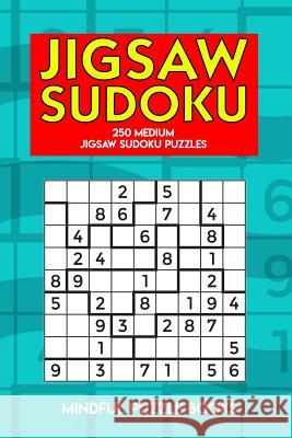 Jigsaw Sudoku: 250 Medium Jigsaw Sudoku Puzzles Mindful Puzzle Books 9781726789721