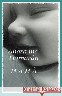 Ahora me llamaran Mamá Morales Arauz, Luz 9781726790246 Independently Published