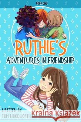 Ruthie's Adventures in Friendship BOOK ONE Woodworth, Tom 9781726794541 Independently Published