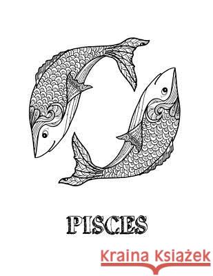Pisces: Coloring Book with Three Different Styles of All Twelve Signs of the Zodiac. 36 Individual Coloring Pages. 8.5 x 11 Journals, Blank Slate 9781726797696