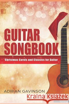 Guitar Songbook: Christmas Carols and Classics For Guitar Gavinson, Adrian 9781726798693 Independently Published