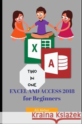 Two in One: Excel and Access 2018 for Beginners Zico Pratama Putra Ali Akbar 9781726806480 Independently Published