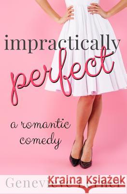 Impractically Perfect: A Romantic Comedy Genevieve Lerner 9781726812061 Independently Published