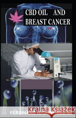 CBD Oil and Breast Cancer: Ultimate Guide on Using CBD Oil to Treat Breast Cancer Ferdinand H 9781726812191