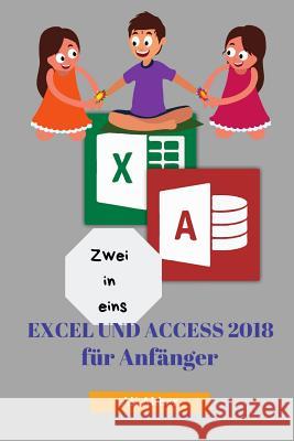 Zwei in Eins: Excel Und Access 2018 Für Anfänger Putra, Zico Pratama 9781726812429