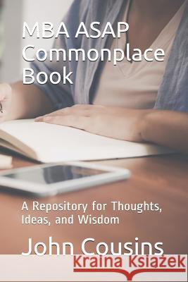 MBA ASAP Commonplace Book: A Repository for Thoughts, Ideas, and Wisdom John Cousins 9781726812696