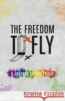 The Freedom to Fly: A Journey to Find Peace Rena Bissett 9781726814287