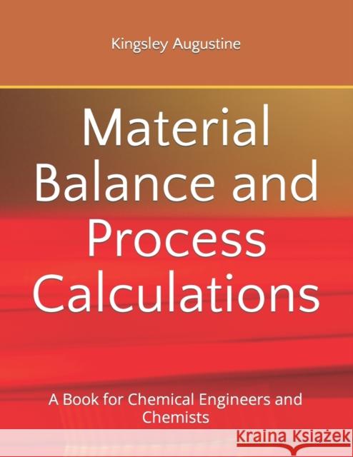 Material Balance and Process Calculations: A Book for Chemical Engineers and Chemists Kingsley Augustine 9781726814959 Independently Published